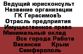 Ведущий юрисконсульт › Название организации ­ ГК ГерасимовЪ › Отрасль предприятия ­ Имущественное право › Минимальный оклад ­ 30 000 - Все города Работа » Вакансии   . Крым,Симферополь